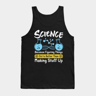 Science Because Figuring Things Out Is Better Than Making Stuff Up Tank Top